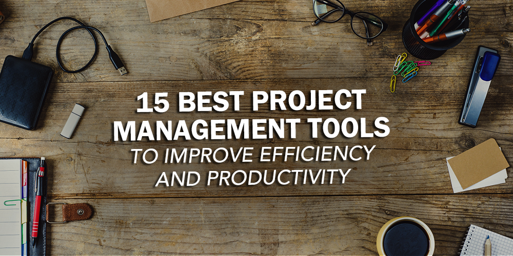 15 Best Project Management Tools to Improve Efficiency and Productivity