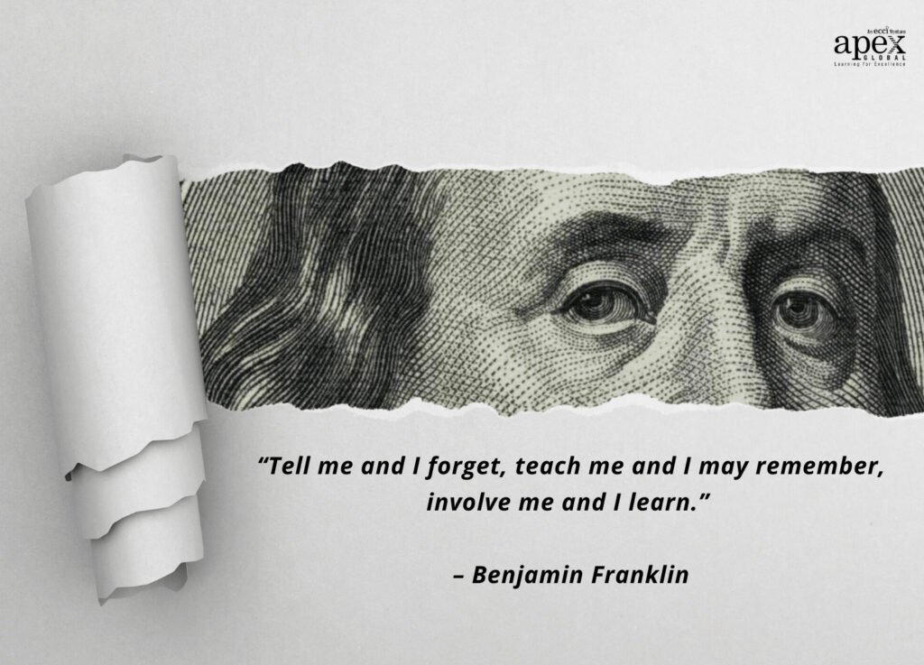Tell me and I forget, teach me and I may remember, involve me and I learn - quote by Benjamin Franklin