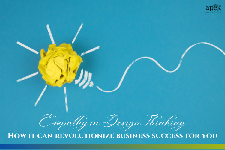 Empathy in design thinking: How it can revolutionize business success for you
