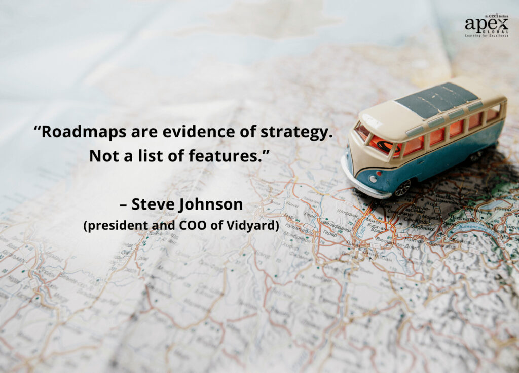Roadmaps are evidence of strategy. Not a list of features – quote by Steve Johnson, president and COO of Vidyard