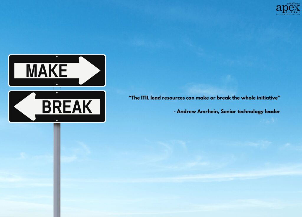 “...The ITIL lead resources can make or break the whole initiative” - Andrew Amrhein, Senior technology leader